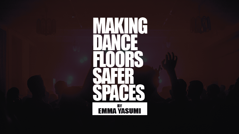 Making Dancefloors Safer Spaces By Emma Yasumi