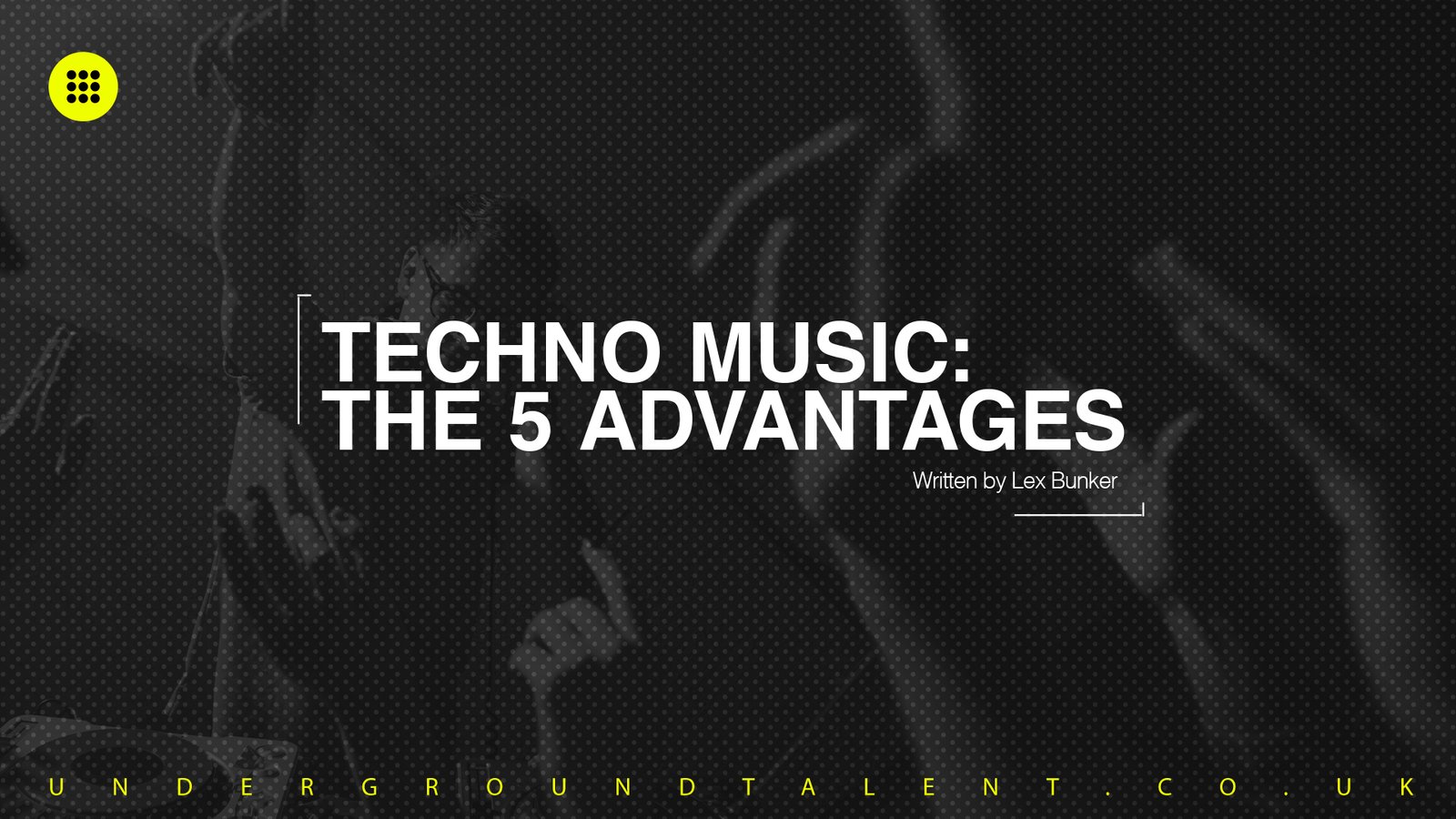 Techno Music and The 5 Advantages by Lex Bunker